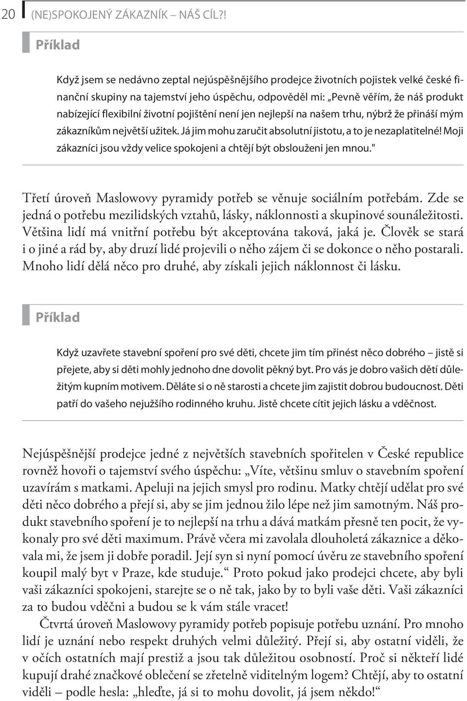 flexibilní životní pojištìní není jen nejlepší na našem trhu, nýbrž že pøináší mým zákazníkùm nejvìtší užitek. Já jim mohu zaruèit absolutní jistotu, a to je nezaplatitelné!