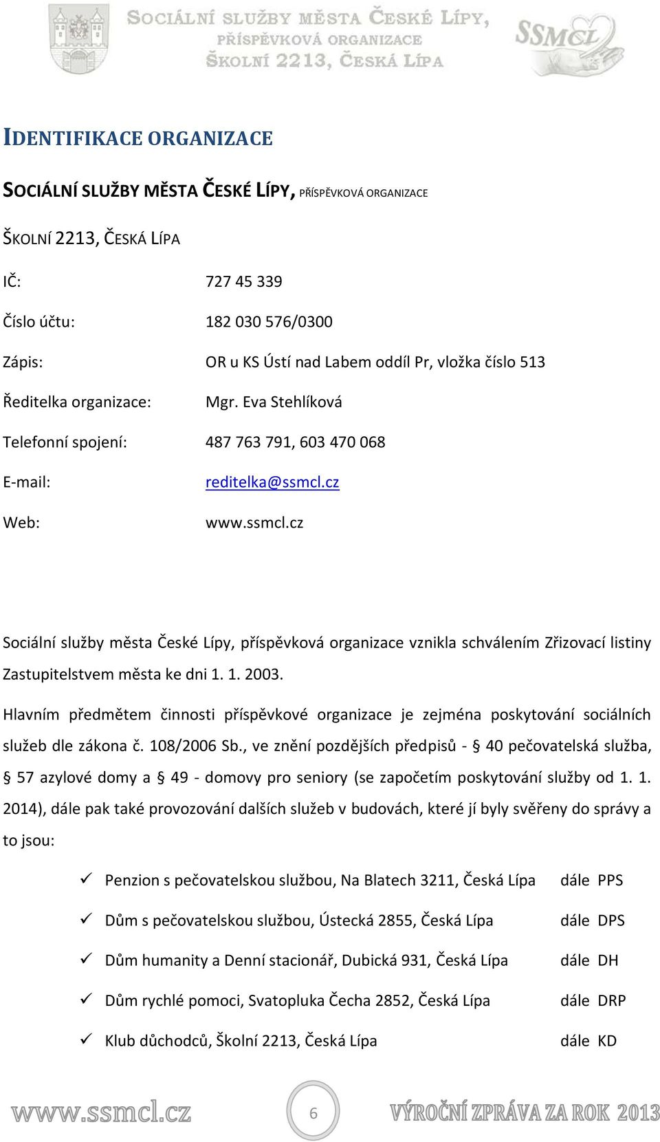 cz www.ssmcl.cz Sociální služby města České Lípy, příspěvková organizace vznikla schválením Zřizovací listiny Zastupitelstvem města ke dni 1. 1. 2003.