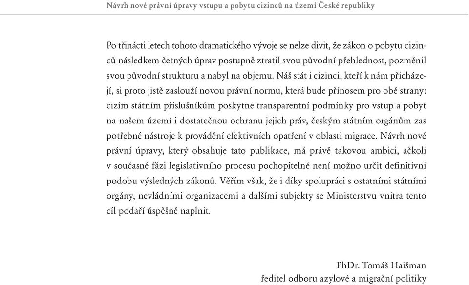 Náš stát i cizinci, kteří k nám přicházejí, si proto jistě zaslouží novou právní normu, která bude přínosem pro obě strany: cizím státním příslušníkům poskytne transparentní podmínky pro vstup a