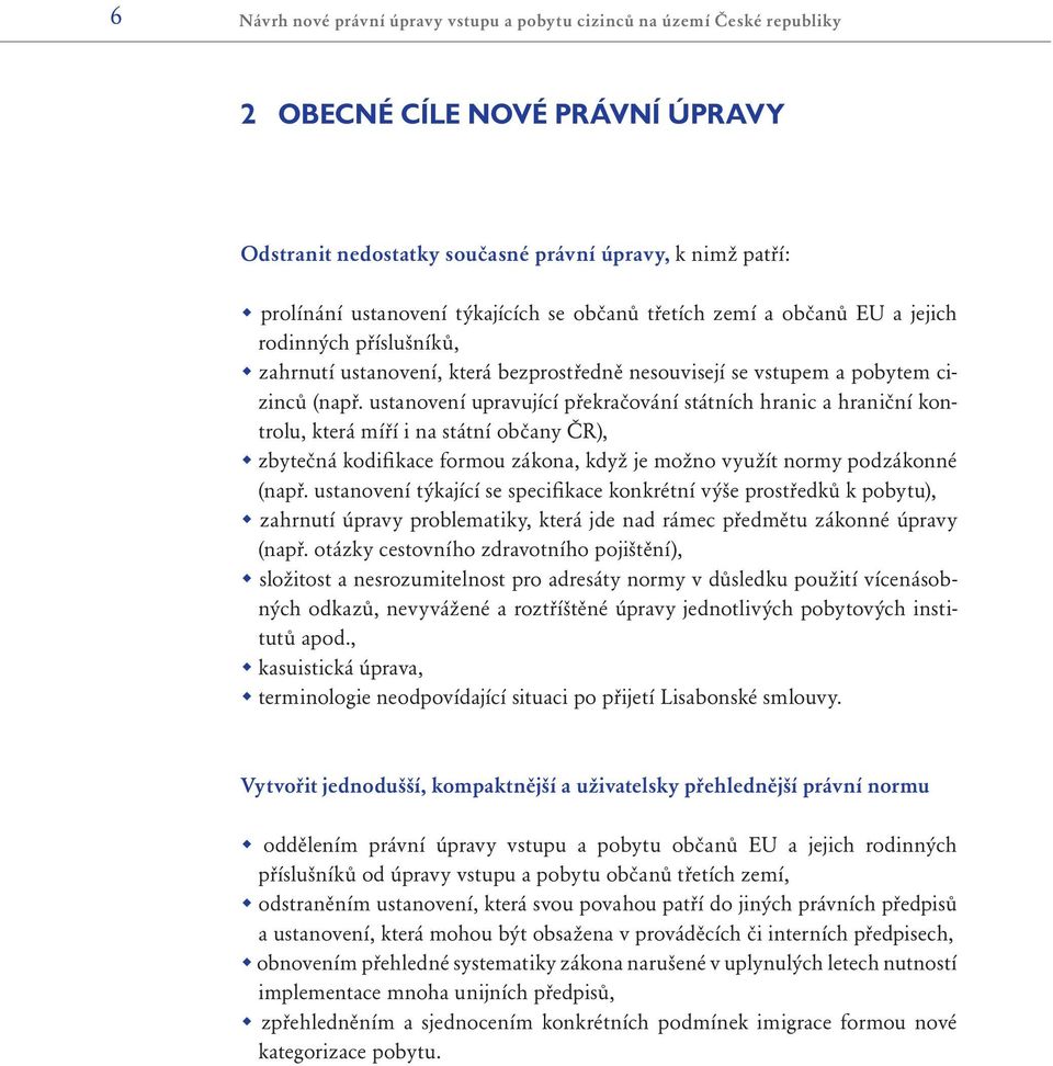 ustanovení upravující překračování státních hranic a hraniční kontrolu, která míří i na státní občany ČR), zbytečná kodifikace formou zákona, když je možno využít normy podzákonné (např.