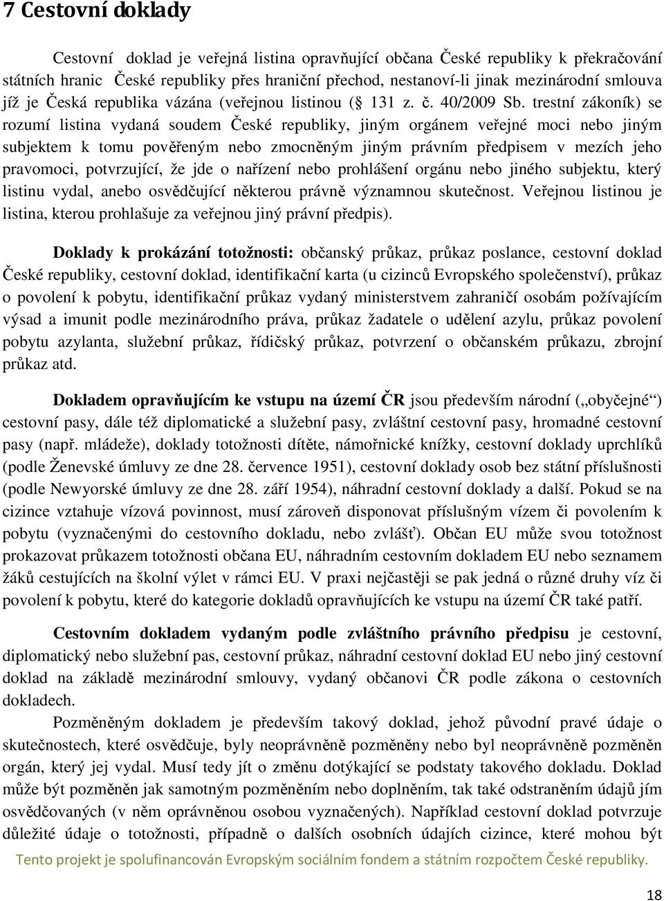 trestní zákoník) se rozumí listina vydaná soudem České republiky, jiným orgánem veřejné moci nebo jiným subjektem k tomu pověřeným nebo zmocněným jiným právním předpisem v mezích jeho pravomoci,