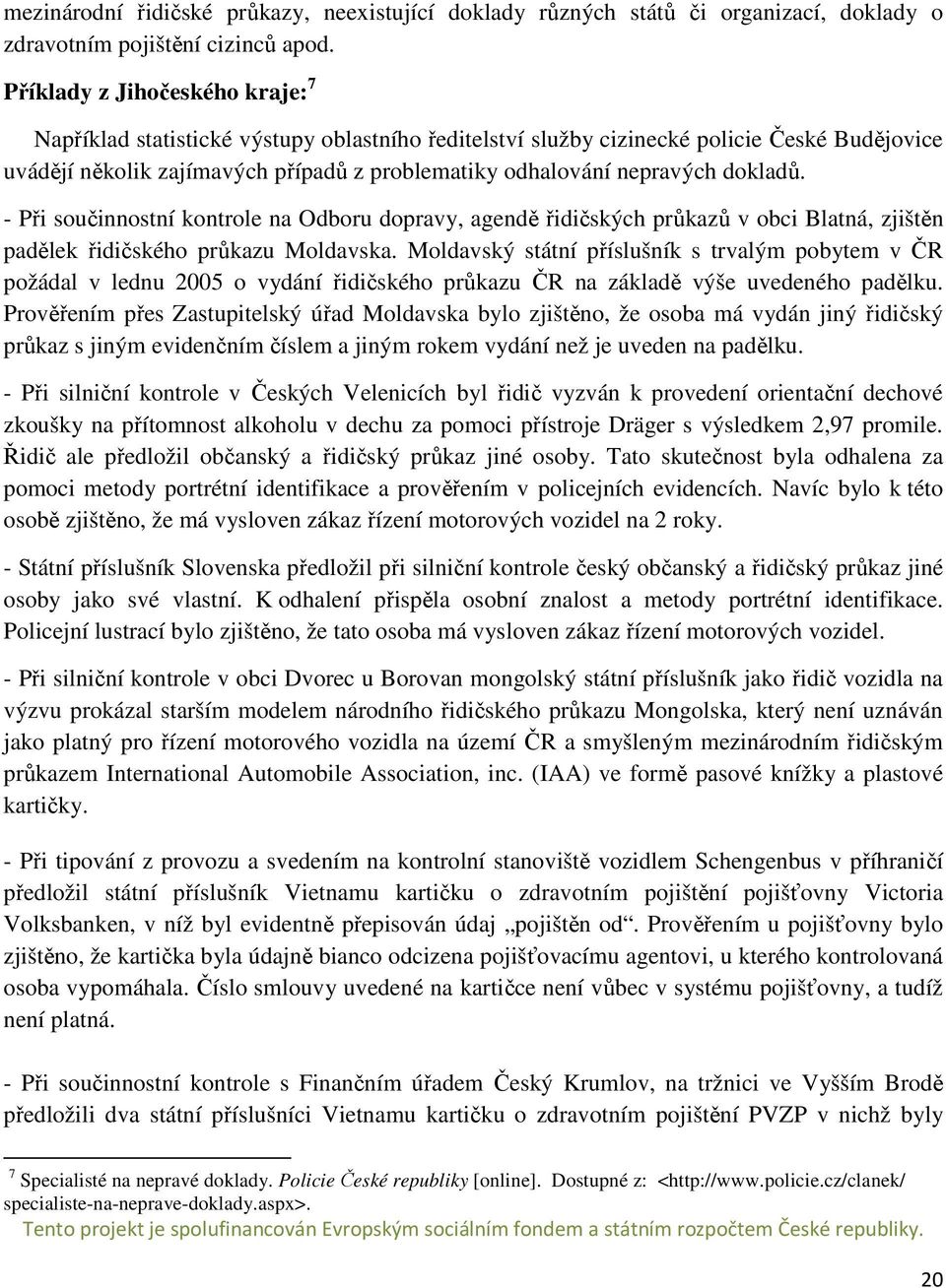 dokladů. - Při součinnostní kontrole na Odboru dopravy, agendě řidičských průkazů v obci Blatná, zjištěn padělek řidičského průkazu Moldavska.