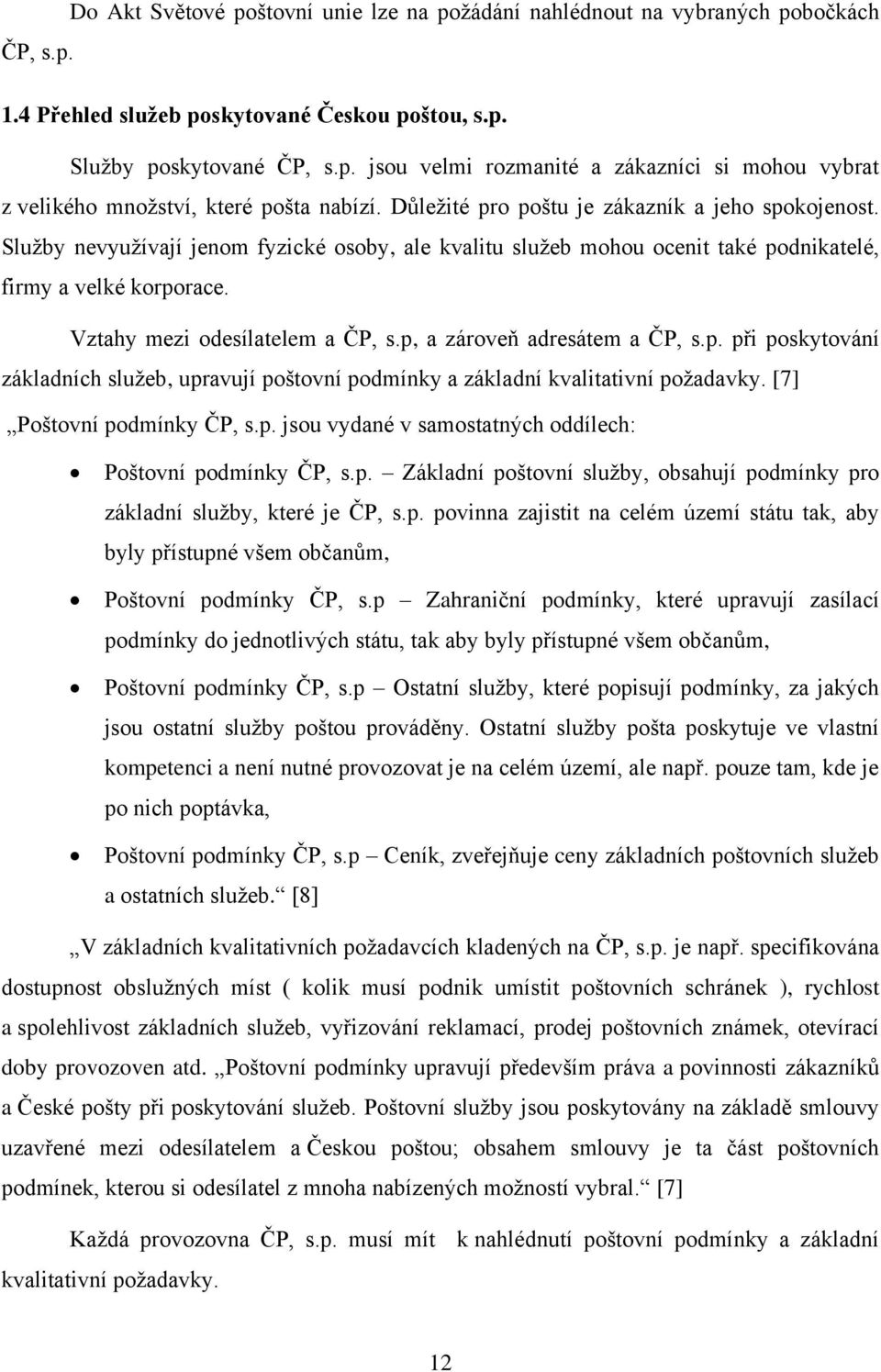 p, a zároveň adresátem a ČP, s.p. při poskytování základních služeb, upravují poštovní podmínky a základní kvalitativní požadavky. [7] Poštovní podmínky ČP, s.p. jsou vydané v samostatných oddílech: Poštovní podmínky ČP, s.