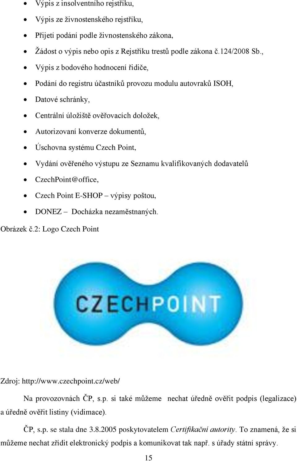 systému Czech Point, Vydání ověřeného výstupu ze Seznamu kvalifikovaných dodavatelů CzechPoint@office, Czech Point E-SHOP výpisy poštou, DONEZ Docházka nezaměstnaných. Obrázek č.