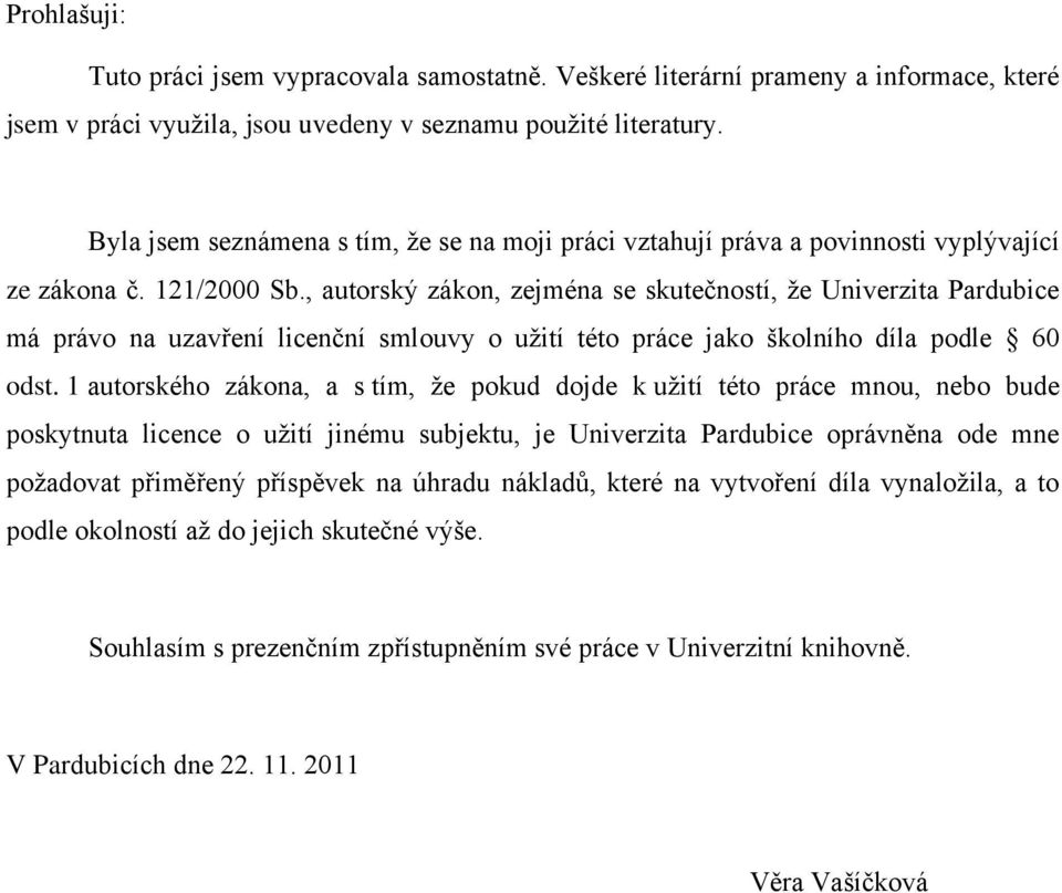 , autorský zákon, zejména se skutečností, že Univerzita Pardubice má právo na uzavření licenční smlouvy o užití této práce jako školního díla podle 60 odst.