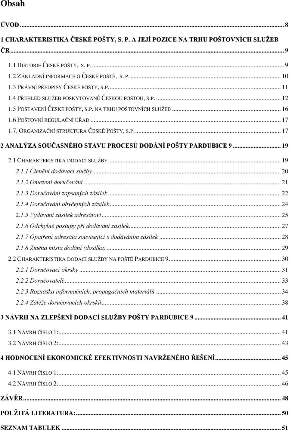 7. ORGANIZAČNÍ STRUKTURA ČESKÉ POŠTY, S.P.... 17 2 ANALÝZA SOUČASNÉHO STAVU PROCESŮ DODÁNÍ POŠTY PARDUBICE 9... 19 2.1 CHARAKTERISTIKA DODACÍ SLUŽBY... 19 2.1.1 Členění dodávací služby... 20 2.1.2 Omezení doručování.