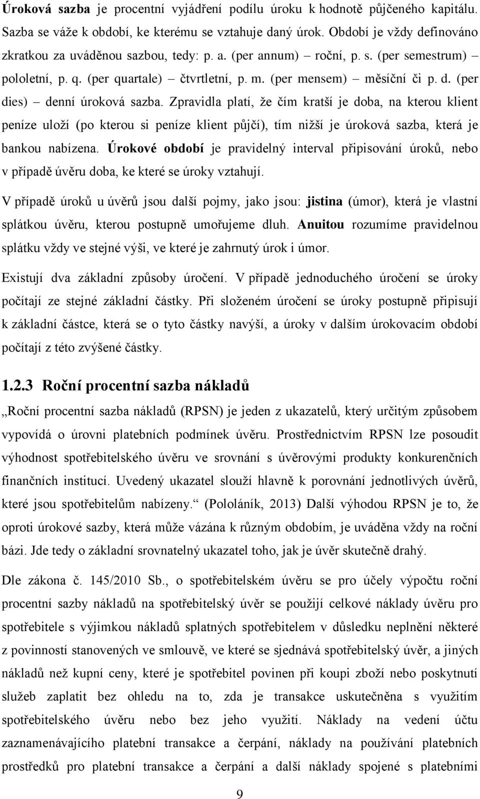 Zpravidla platí, že čím kratší je doba, na kterou klient peníze uloží (po kterou si peníze klient půjčí), tím nižší je úroková sazba, která je bankou nabízena.