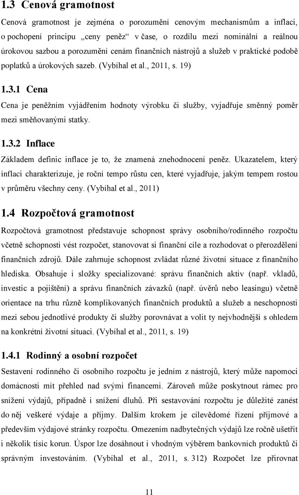 1 Cena Cena je peněžním vyjádřením hodnoty výrobku či služby, vyjadřuje směnný poměr mezi směňovanými statky. 1.3.2 Inflace Základem definic inflace je to, že znamená znehodnocení peněz.