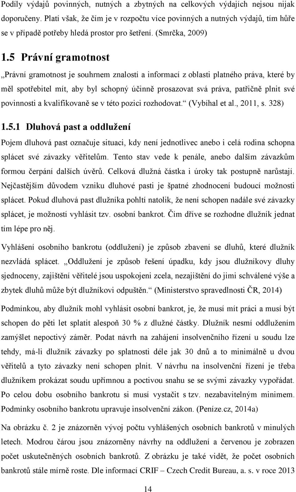 5 Právní gramotnost Právní gramotnost je souhrnem znalostí a informací z oblasti platného práva, které by měl spotřebitel mít, aby byl schopný účinně prosazovat svá práva, patřičně plnit své