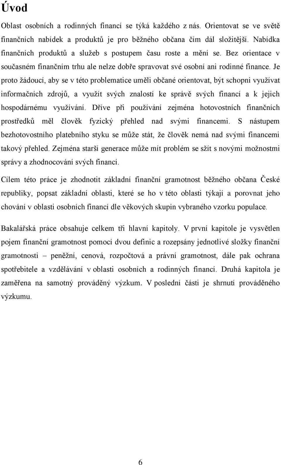 Je proto žádoucí, aby se v této problematice uměli občané orientovat, být schopni využívat informačních zdrojů, a využít svých znalostí ke správě svých financí a k jejich hospodárnému využívání.