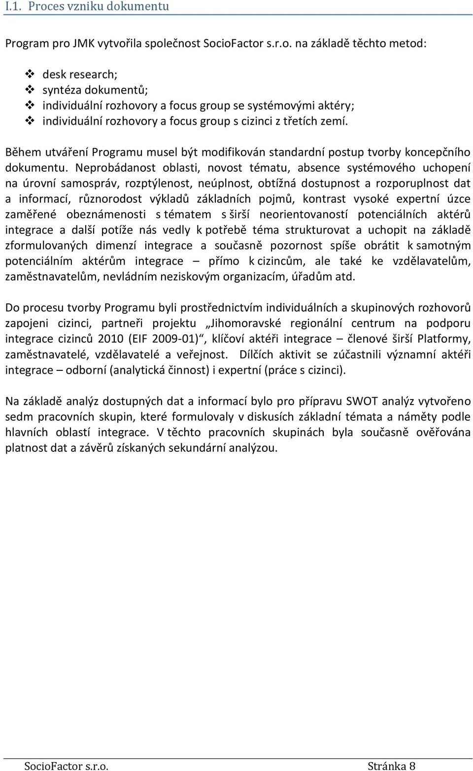 Neprobádanost oblasti, novost tématu, absence systémového uchopení na úrovní samospráv, rozptýlenost, neúplnost, obtížná dostupnost a rozporuplnost dat a informací, různorodost výkladů základních