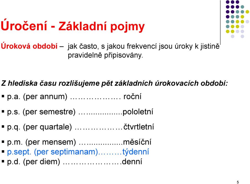 Z hlediska času rozlišujeme pět základních úrokovacích období: p.a. (per annum).