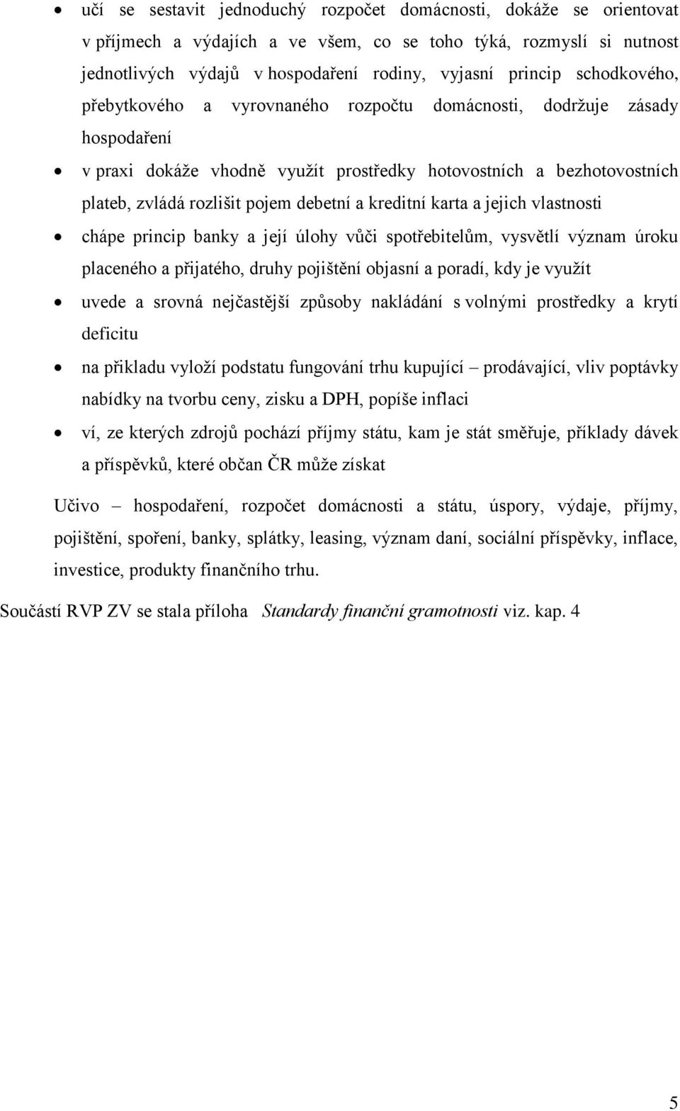 kreditní karta a jejich vlastnosti chápe princip banky a její úlohy vůči spotřebitelům, vysvětlí význam úroku placeného a přijatého, druhy pojištění objasní a poradí, kdy je využít uvede a srovná