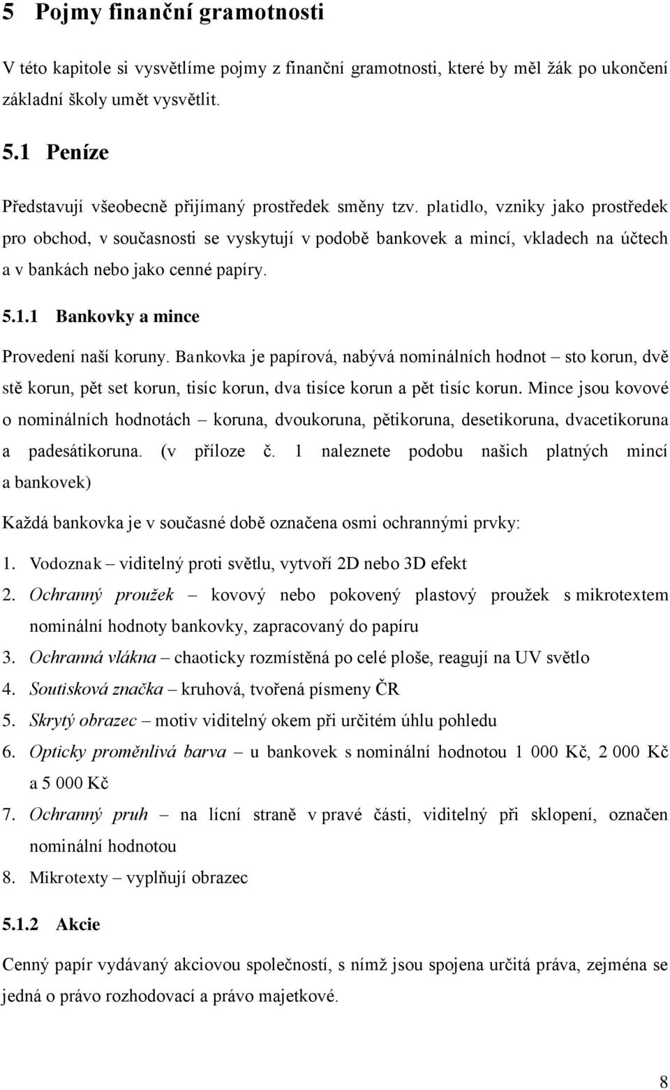 platidlo, vzniky jako prostředek pro obchod, v současnosti se vyskytují v podobě bankovek a mincí, vkladech na účtech a v bankách nebo jako cenné papíry. 5.1.1 Bankovky a mince Provedení naší koruny.