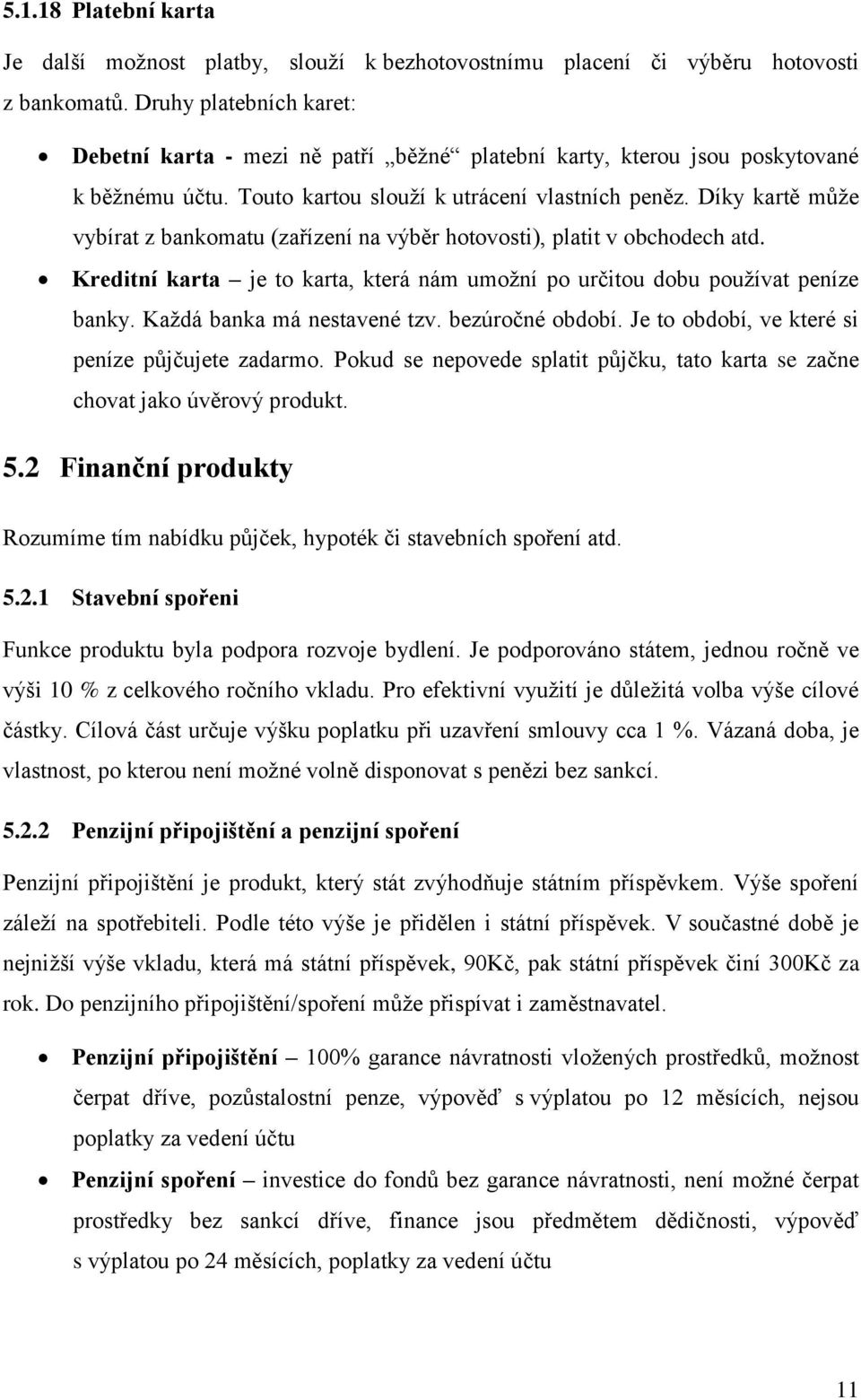 Díky kartě může vybírat z bankomatu (zařízení na výběr hotovosti), platit v obchodech atd. Kreditní karta je to karta, která nám umožní po určitou dobu používat peníze banky.