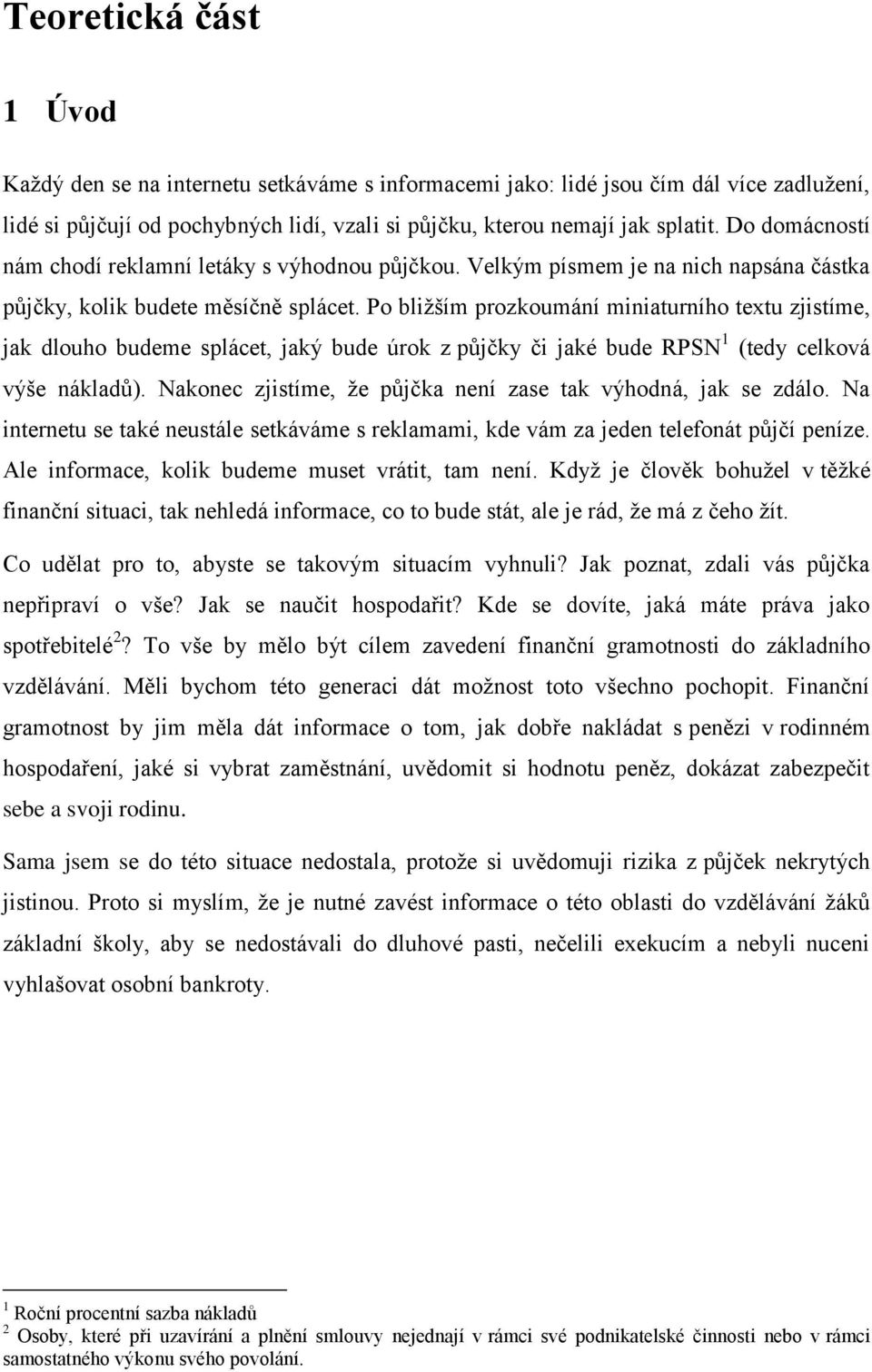 Po bližším prozkoumání miniaturního textu zjistíme, jak dlouho budeme splácet, jaký bude úrok z půjčky či jaké bude RPSN 1 (tedy celková výše nákladů).