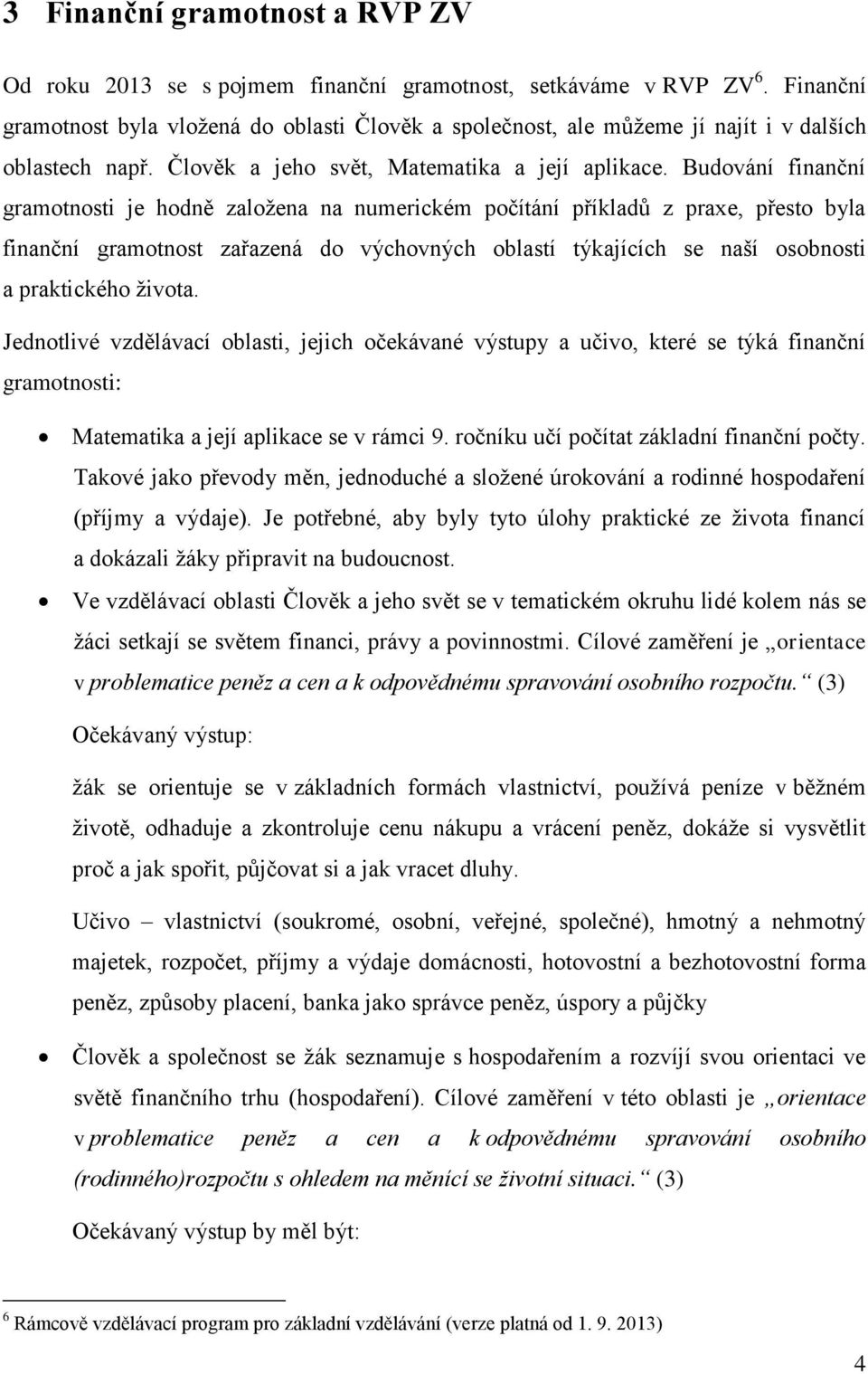 Budování finanční gramotnosti je hodně založena na numerickém počítání příkladů z praxe, přesto byla finanční gramotnost zařazená do výchovných oblastí týkajících se naší osobnosti a praktického