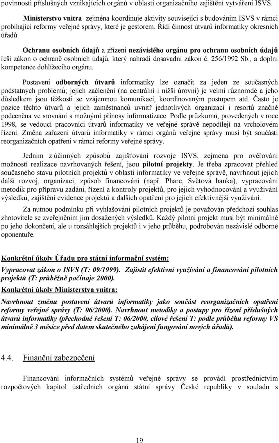 Ochranu osobních údajů a zřízení nezávislého orgánu pro ochranu osobních údajů řeší zákon o ochraně osobních údajů, který nahradí dosavadní zákon č. 256/1992 Sb.