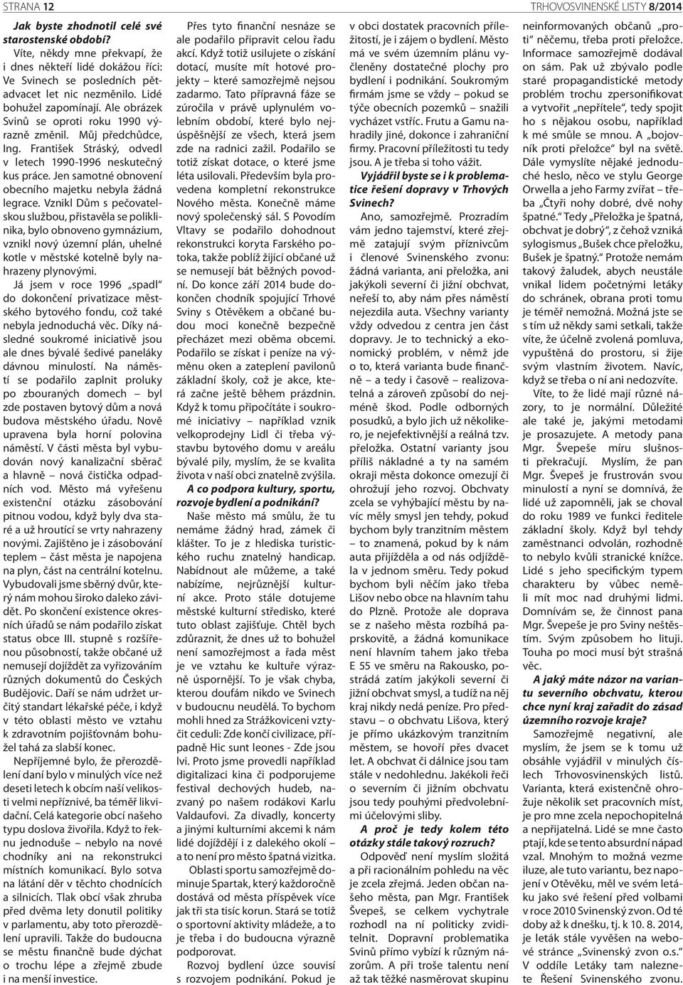 Můj předchůdce, Ing. František Stráský, odvedl v letech 1990-1996 neskutečný kus práce. Jen samotné obnovení obecního majetku nebyla žádná legrace.