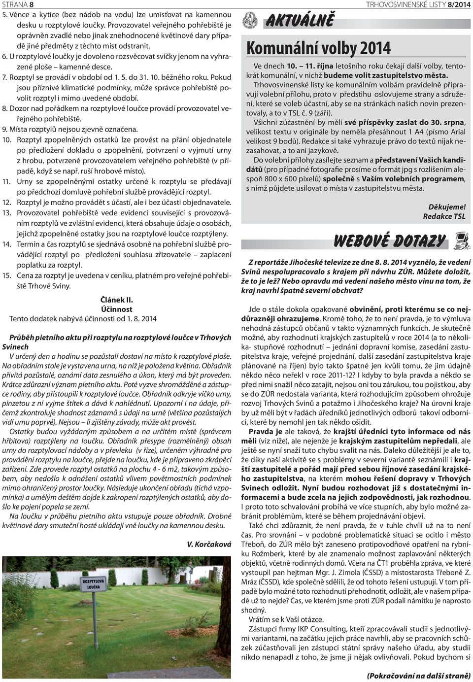 U rozptylové loučky je dovoleno rozsvěcovat svíčky jenom na vyhrazené Komunální volby 2014 ploše kamenné desce. Ve dnech 10. 11. října letošního roku čekají další volby, tento- 7.