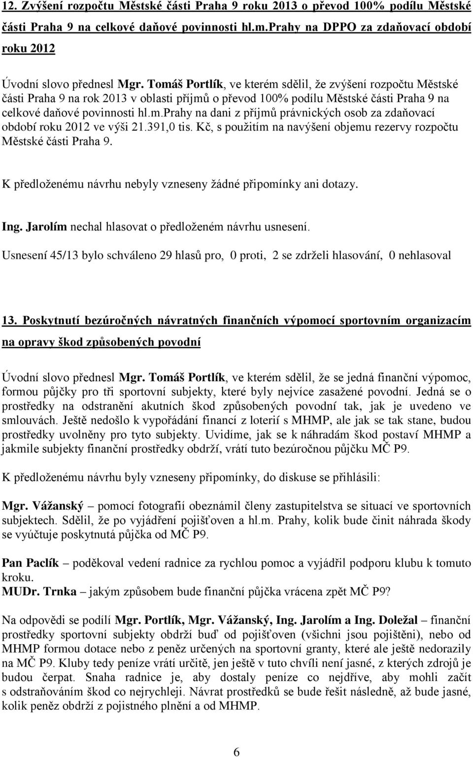 391,0 tis. Kč, s použitím na navýšení objemu rezervy rozpočtu Městské části Praha 9. K předloženému návrhu nebyly vzneseny žádné připomínky ani dotazy.