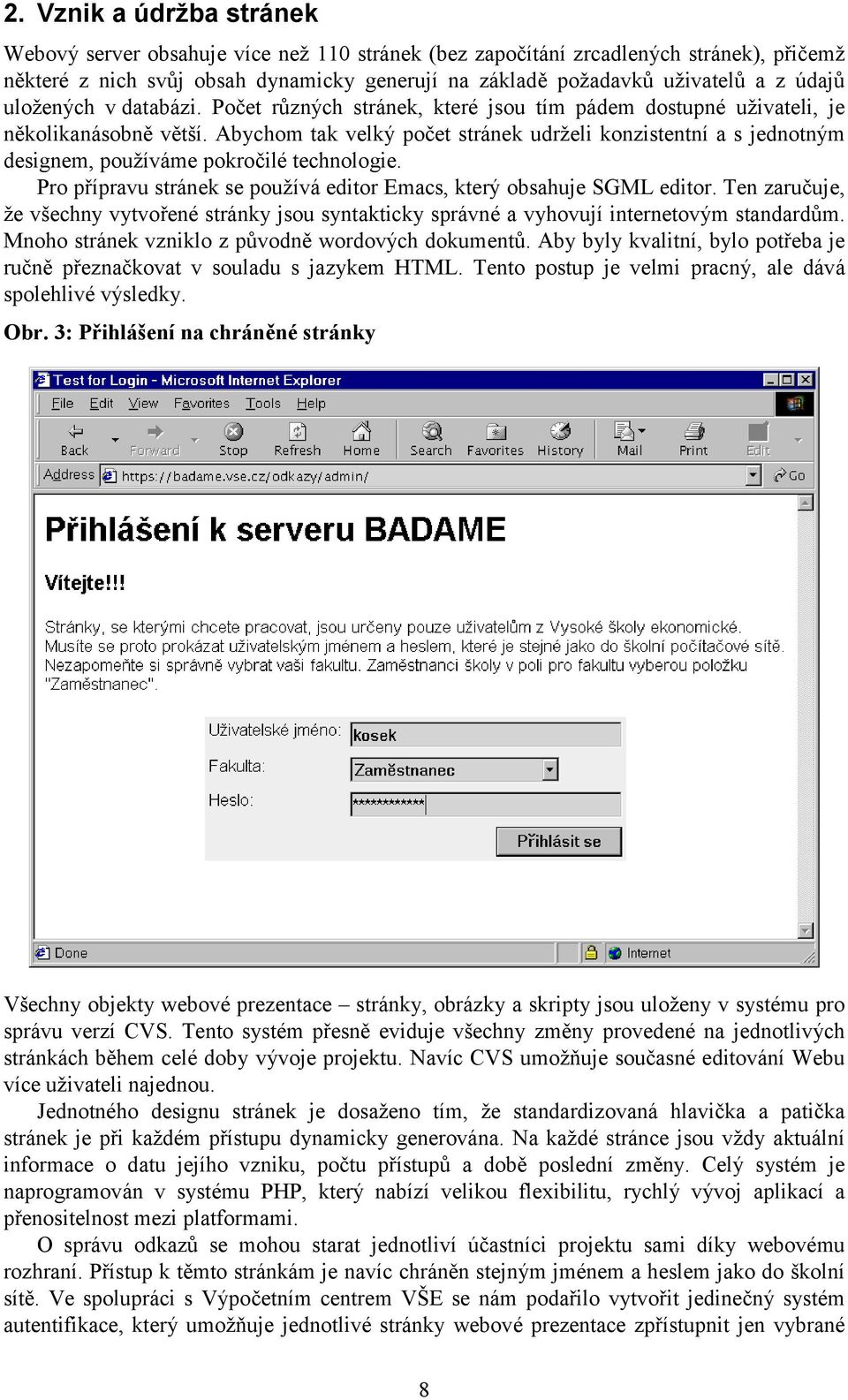 Abychom tak velký počet stránek udrželi konzistentní a s jednotným designem, používáme pokročilé technologie. Pro přípravu stránek se používá editor Emacs, který obsahuje SGML editor.