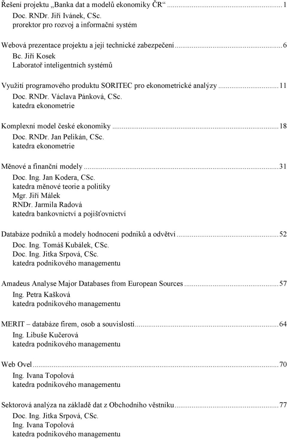 ..18 Doc. RNDr. Jan Pelikán, CSc. katedra ekonometrie Měnové a finanční modely...31 Doc. Ing. Jan Kodera, CSc. katedra měnové teorie a politiky Mgr. Jiří Málek RNDr.