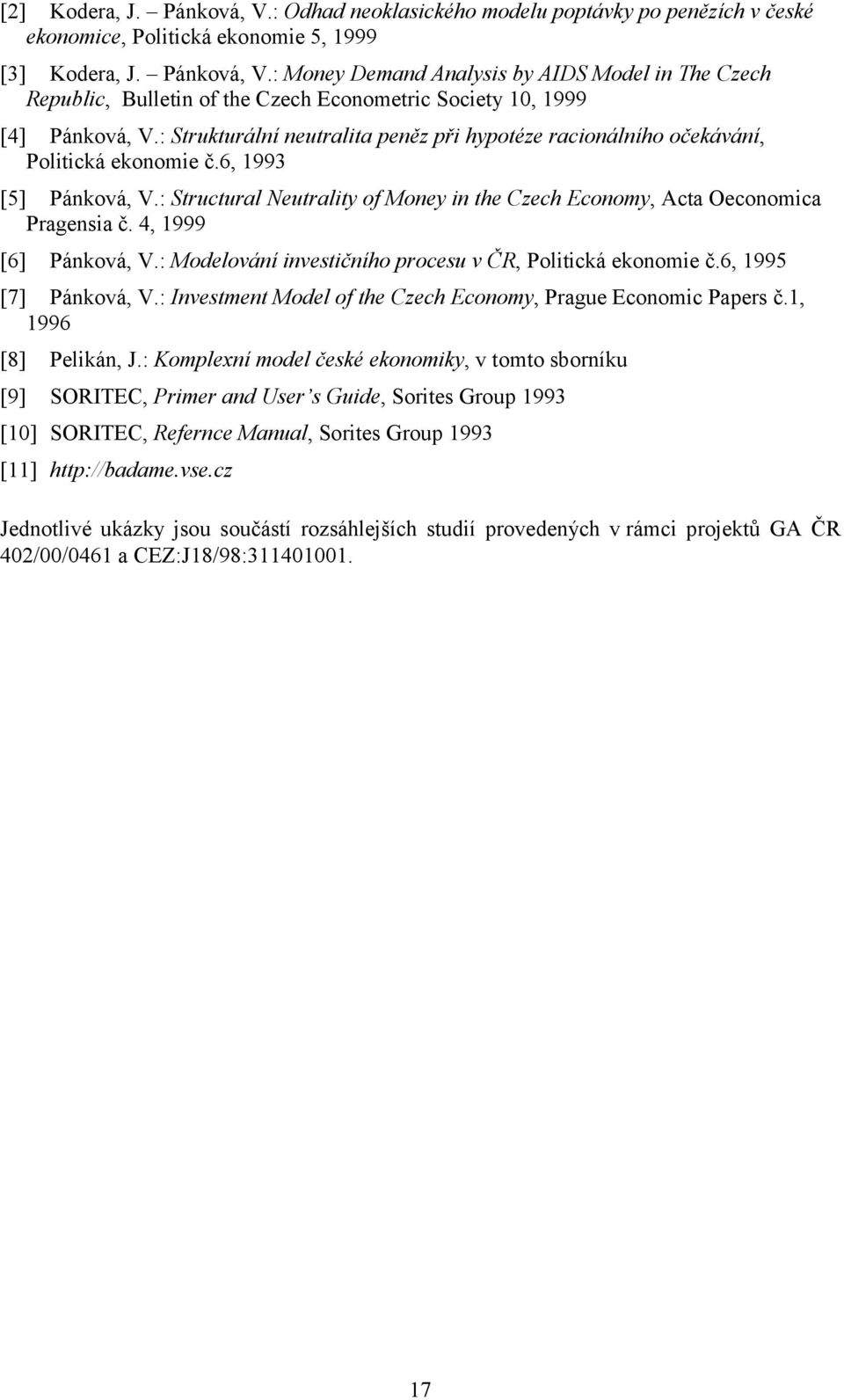 4, 1999 [6] Pánková, V.: Modelování investičního procesu v ČR, Politická ekonomie č.6, 1995 [7] Pánková, V.: Investment Model of the Czech Economy, Prague Economic Papers č.1, 1996 [8] Pelikán, J.