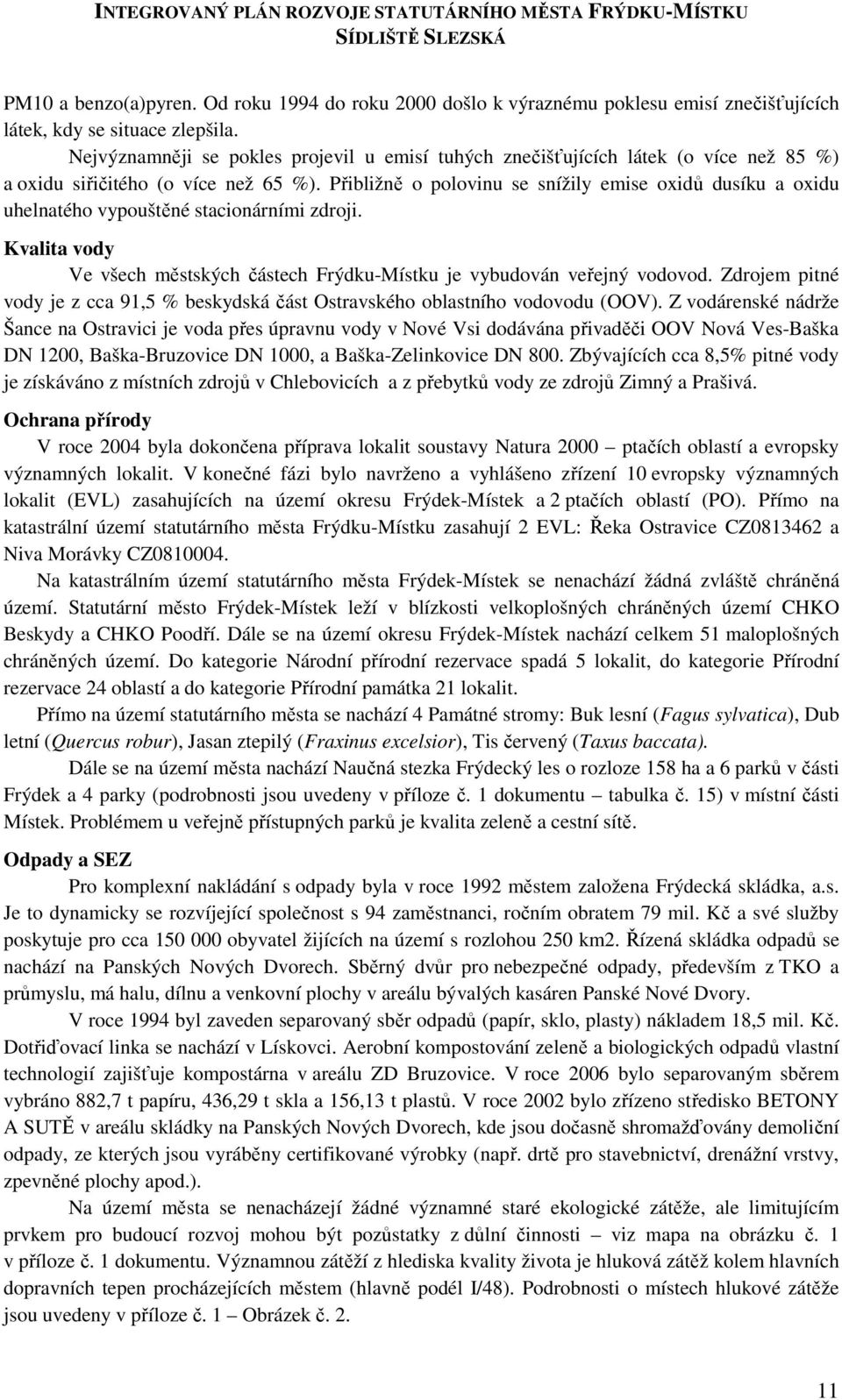 Přibližně o polovinu se snížily emise oxidů dusíku a oxidu uhelnatého vypouštěné stacionárními zdroji. Kvalita vody Ve všech městských částech Frýdku-Místku je vybudován veřejný vodovod.