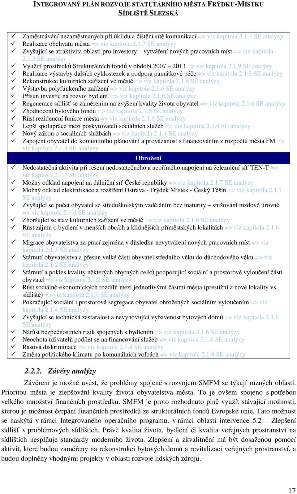 1.6 SE analýzy Výstavba polyfunkčního zařízení => viz kapitola 2.1.6 SE analýzy Přísun investic na rozvoj bydlení => viz kapitola 2.1.6 SE analýzy Regenerace sídlišť se zaměřením na zvýšení kvality života obyvatel => viz kapitola 2.