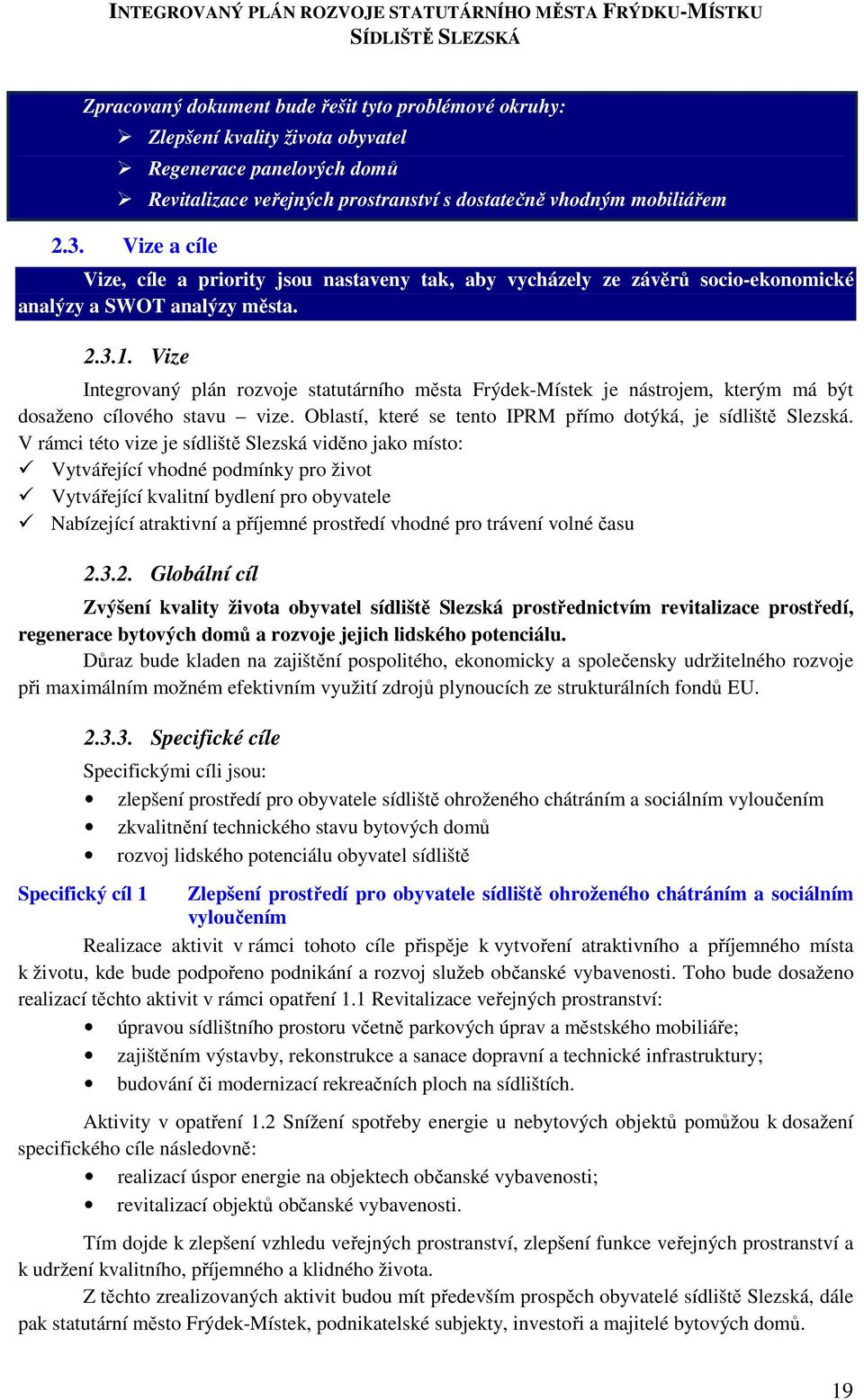 Vize Integrovaný plán rozvoje statutárního města Frýdek-Místek je nástrojem, kterým má být dosaženo cílového stavu vize. Oblastí, které se tento IPRM přímo dotýká, je sídliště Slezská.