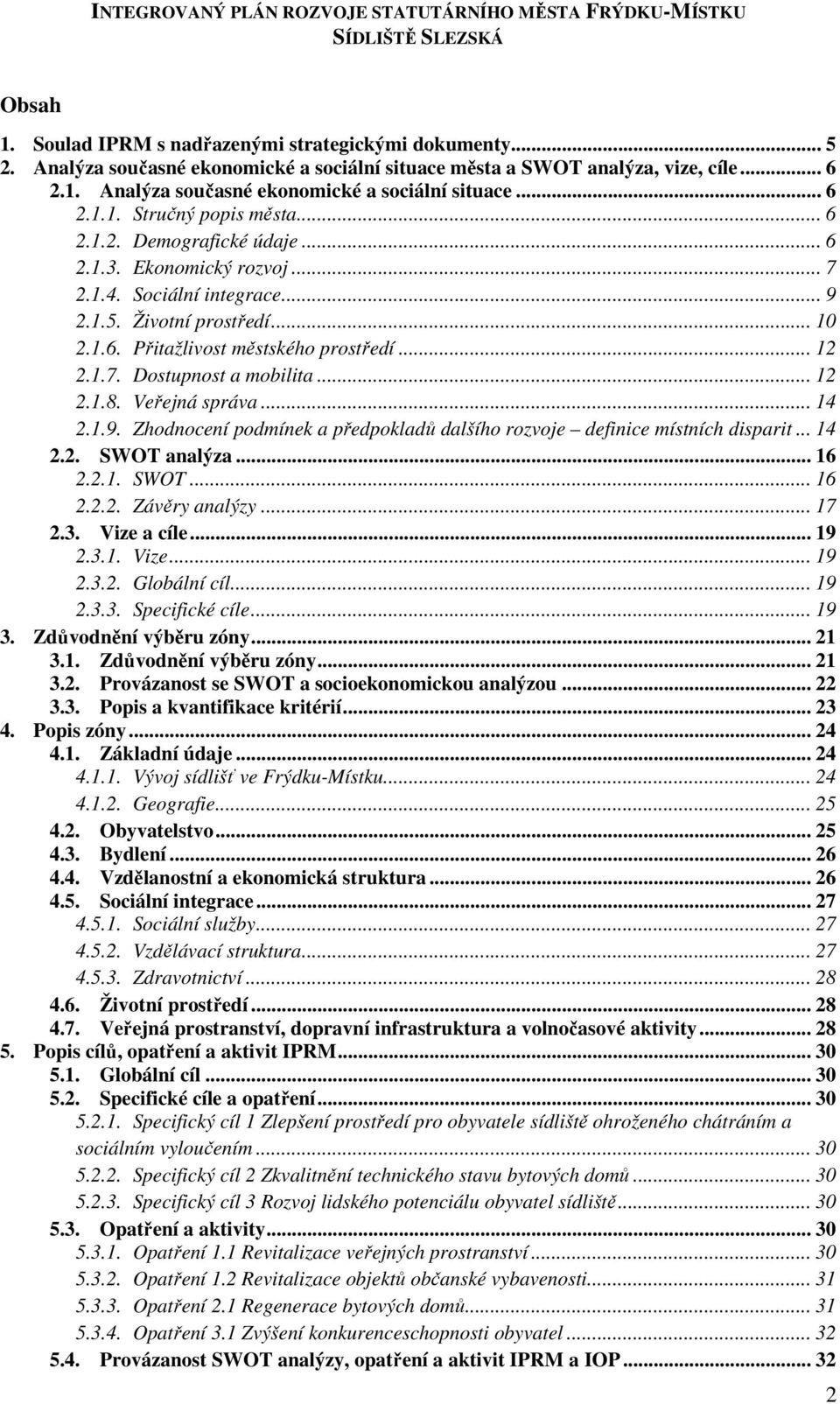 .. 12 2.1.8. Veřejná správa... 14 2.1.9. Zhodnocení podmínek a předpokladů dalšího rozvoje definice místních disparit... 14 2.2. SWOT analýza... 16 2.2.1. SWOT... 16 2.2.2. Závěry analýzy... 17 2.3.