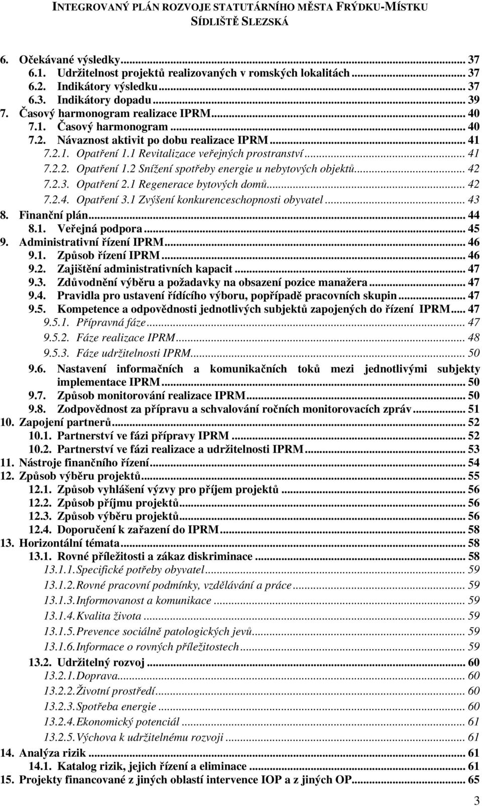 .. 42 7.2.3. Opatření 2.1 Regenerace bytových domů... 42 7.2.4. Opatření 3.1 Zvýšení konkurenceschopnosti obyvatel... 43 8. Finanční plán... 44 8.1. Veřejná podpora... 45 9.