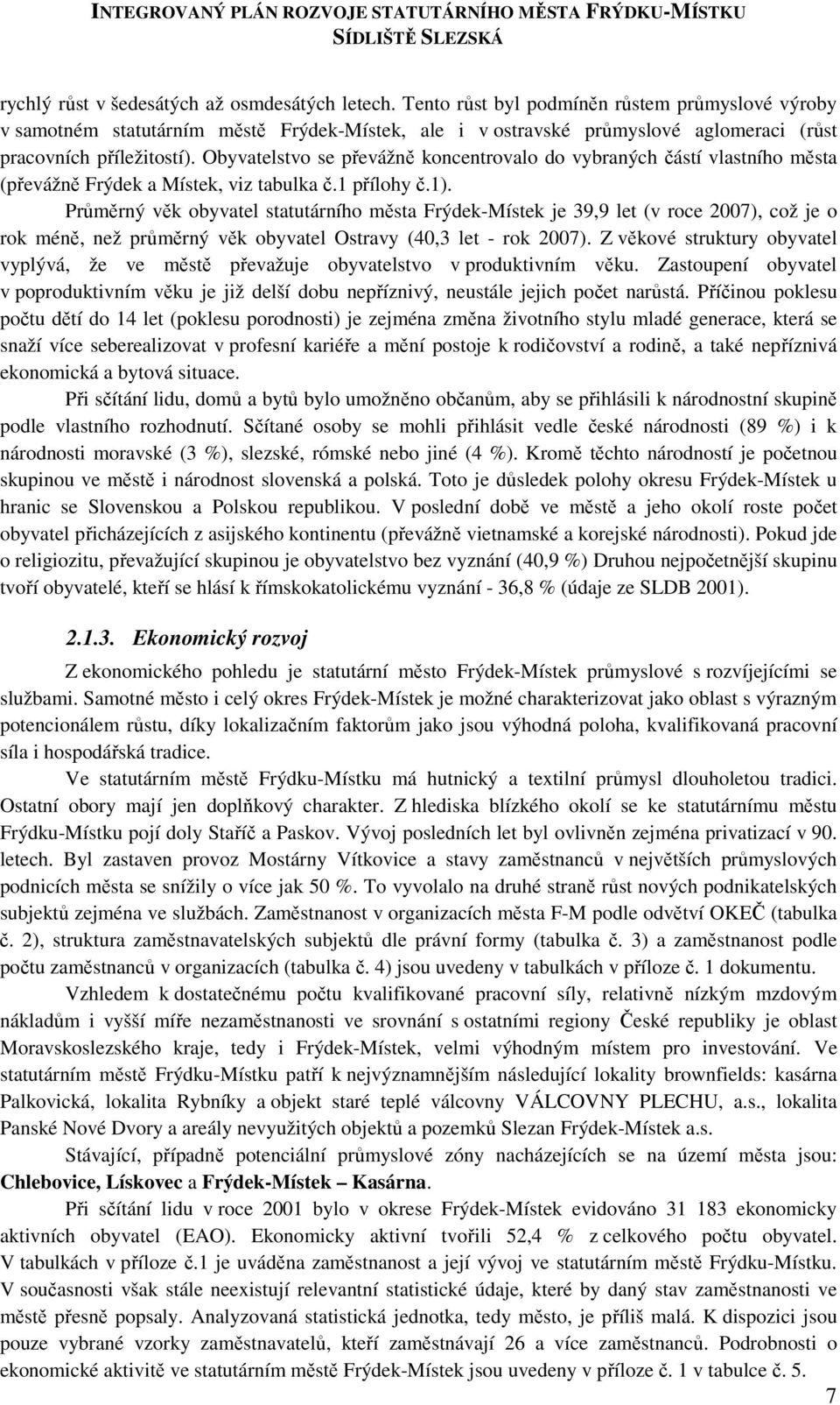 Obyvatelstvo se převážně koncentrovalo do vybraných částí vlastního města (převážně Frýdek a Místek, viz tabulka č.1 přílohy č.1).