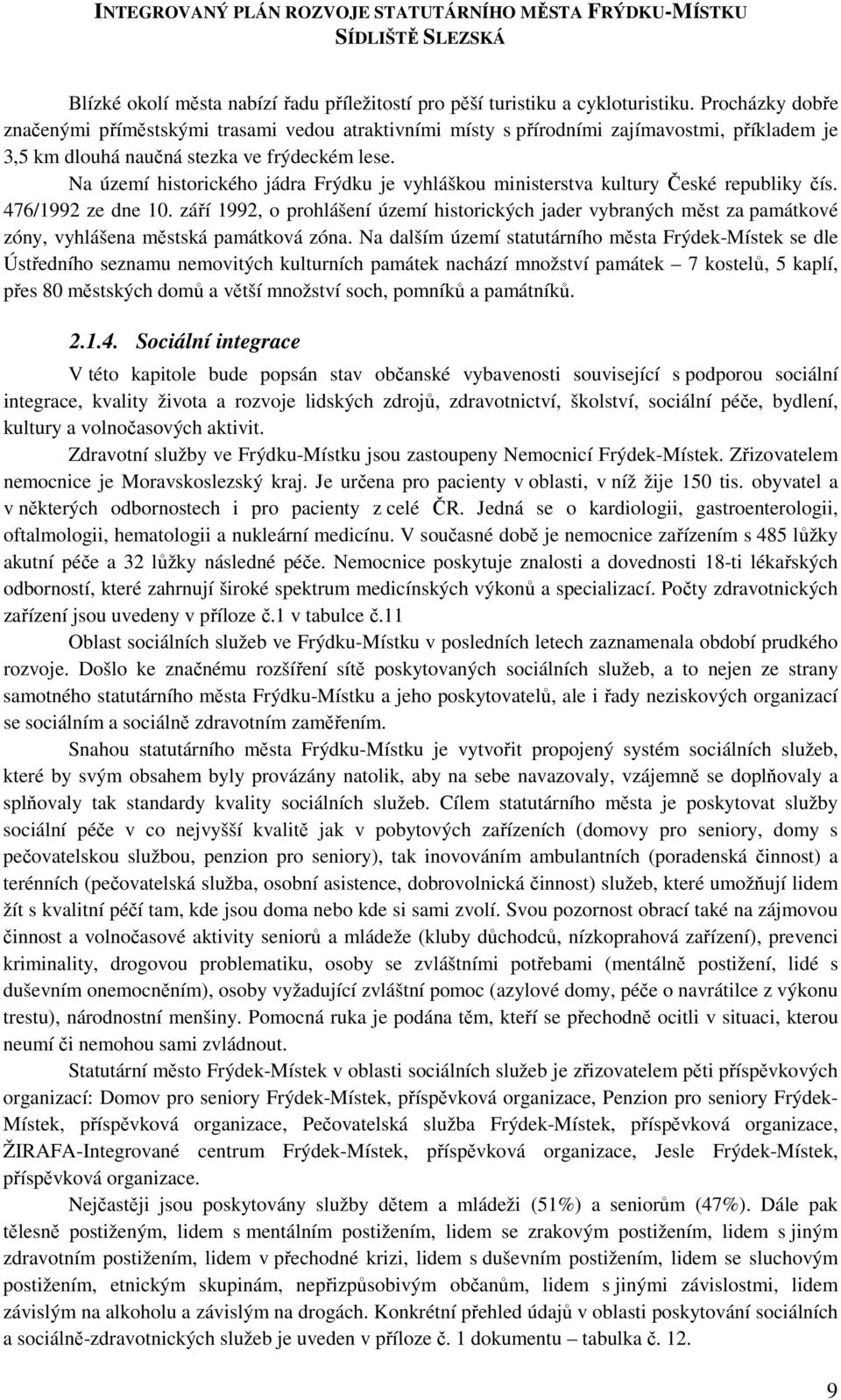 Na území historického jádra Frýdku je vyhláškou ministerstva kultury České republiky čís. 476/1992 ze dne 10.