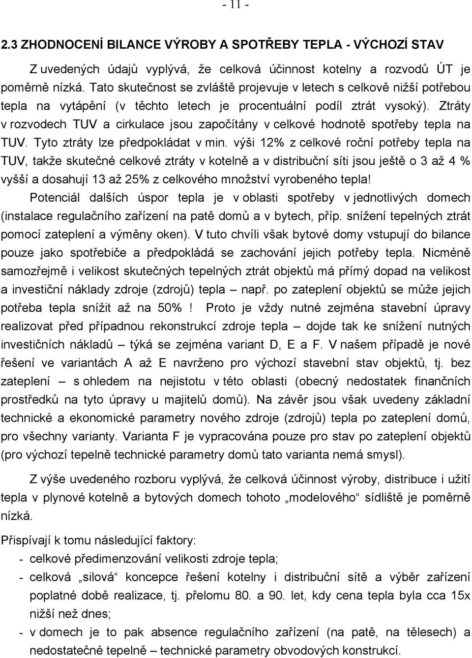 Ztráty v rozvodech TUV a cirkulace jsou započítány v celkové hodnotě spotřeby tepla na TUV. Tyto ztráty lze předpokládat v min.