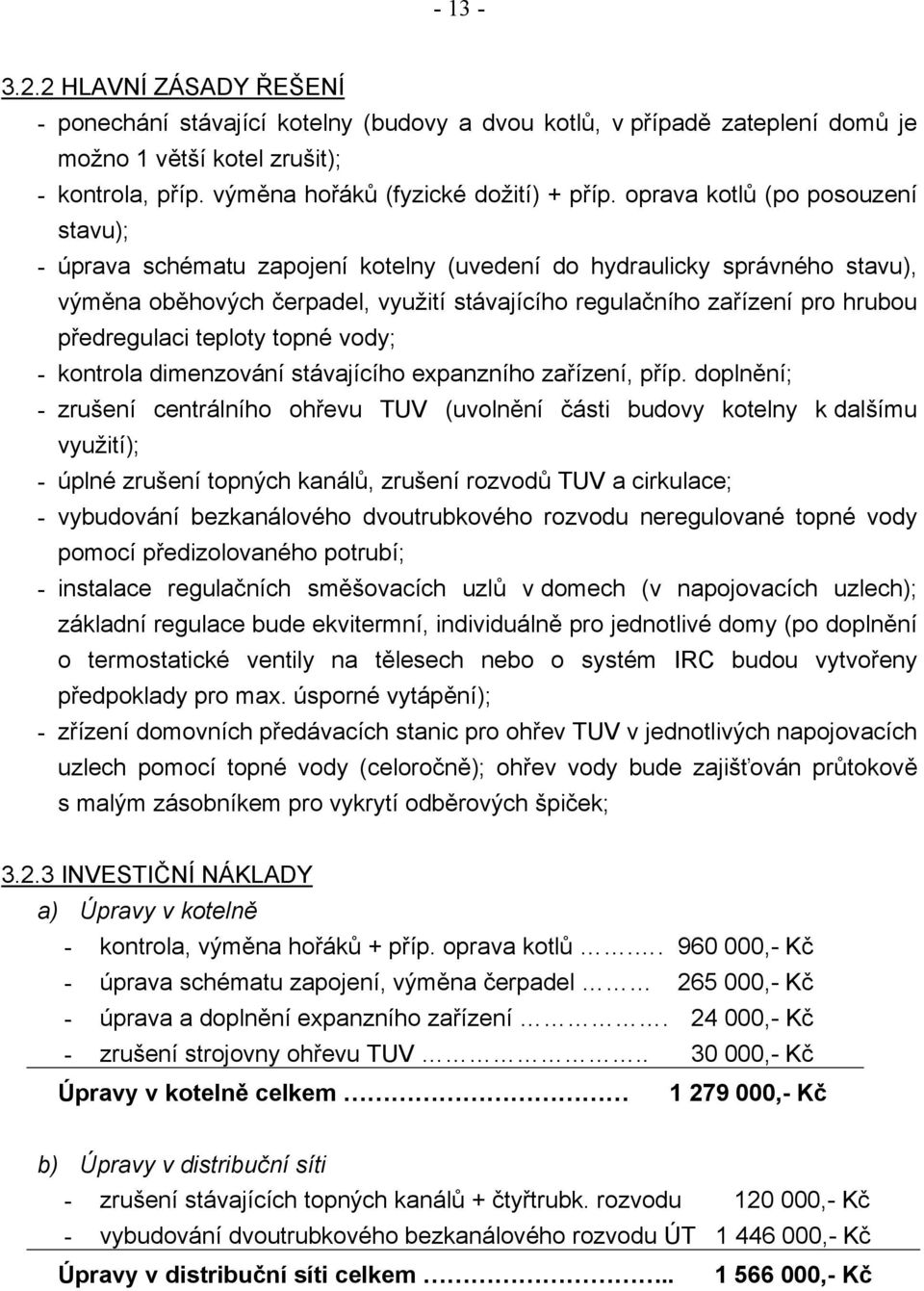 předregulaci teploty topné vody; - kontrola dimenzování stávajícího expanzního zařízení, příp.