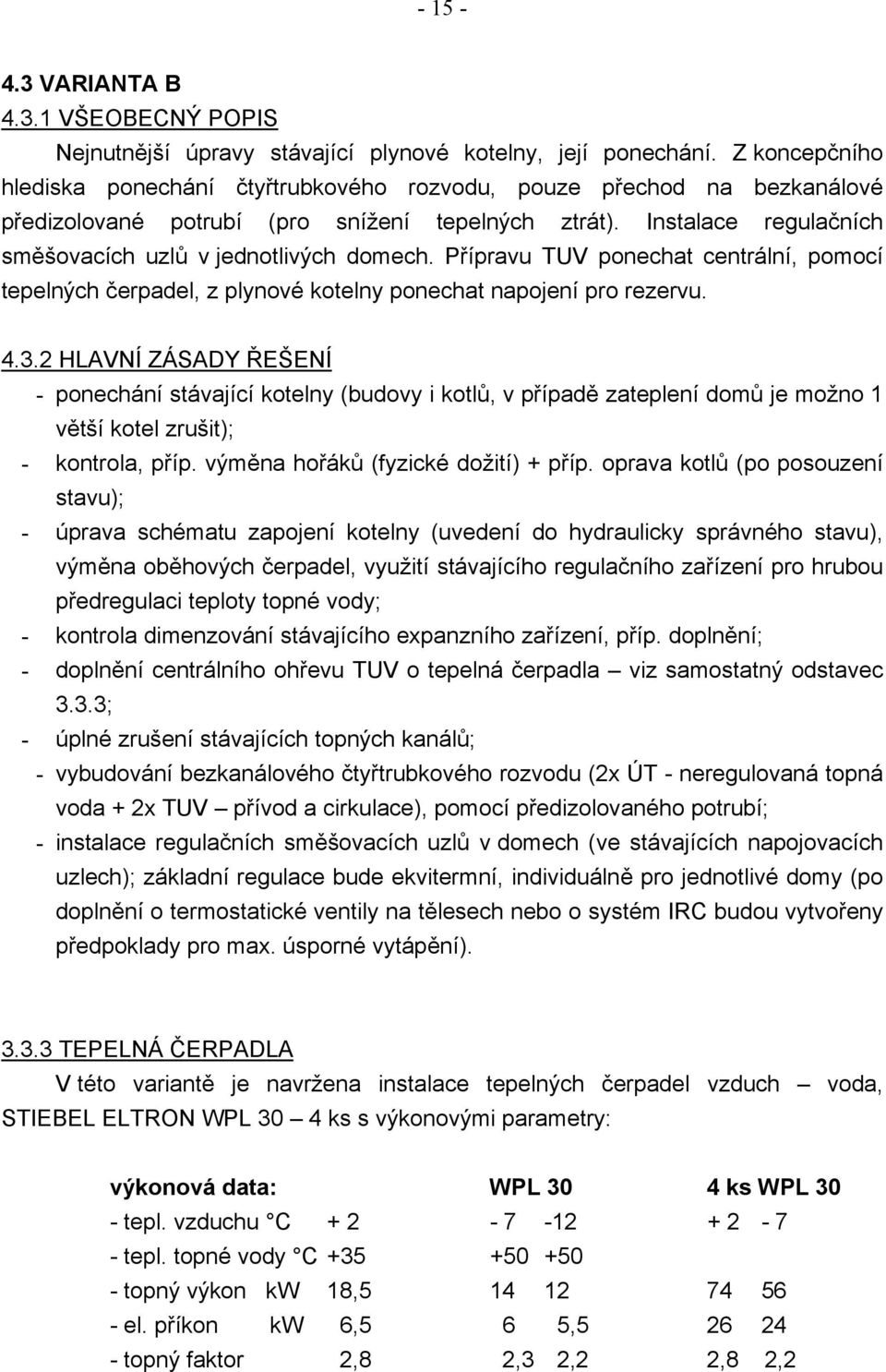 Přípravu TUV ponechat centrální, pomocí tepelných čerpadel, z plynové kotelny ponechat napojení pro rezervu. 4.3.