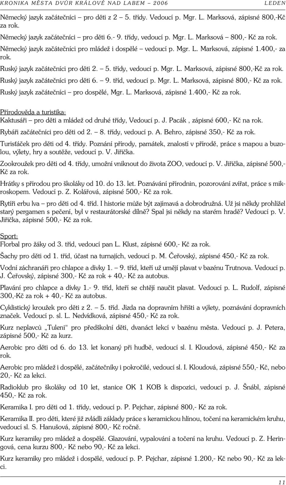 t ídy, vedoucí p. Mgr. L. Marksová, zápisné 800,-K za rok. Ruský jazyk za áte níci pro d ti 6. 9. t íd, vedoucí p. Mgr. L. Marksová, zápisné 800,- K za rok. Ruský jazyk za áte níci pro dosp lé, Mgr.