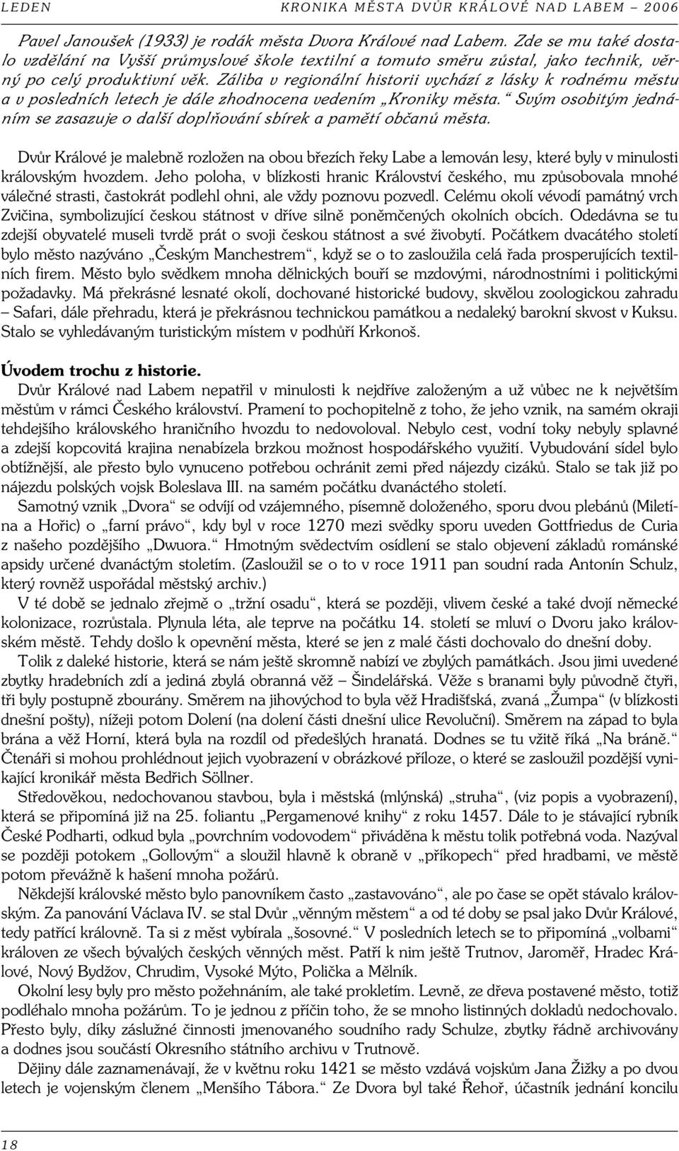 Záliba v regionální historii vychází z lásky k rodnému m stu a v posledních letech je dále zhodnocena vedením Kroniky m sta.