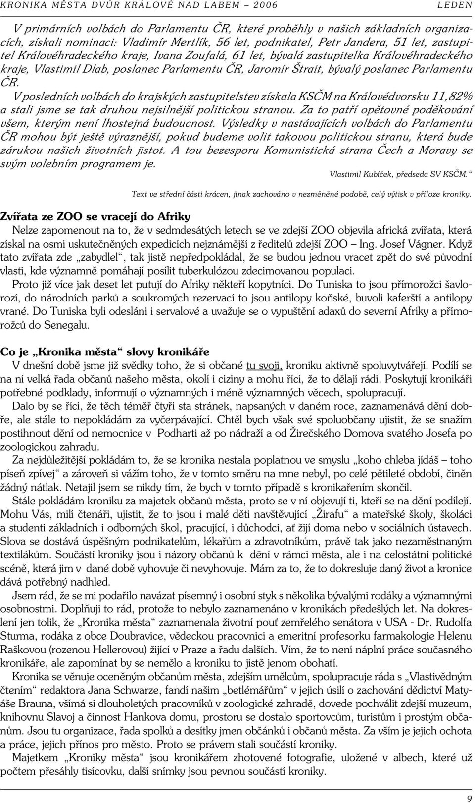 Parlamentu R. V posledních volbách do krajských zastupitelstev získala KS M na Královédvorsku 11,82% a stali jsme se tak druhou nejsiln jší politickou stranou.