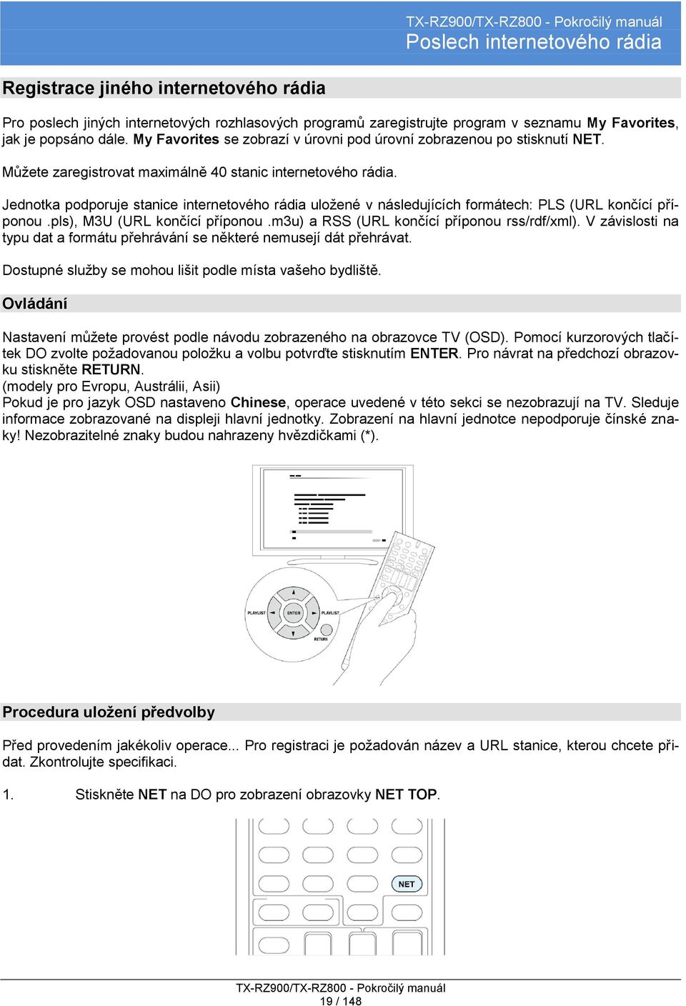 Jednotka podporuje stanice internetového rádia uložené v následujících formátech: PLS (URL končící příponou.pls), M3U (URL končící příponou.m3u) a RSS (URL končící příponou rss/rdf/xml).