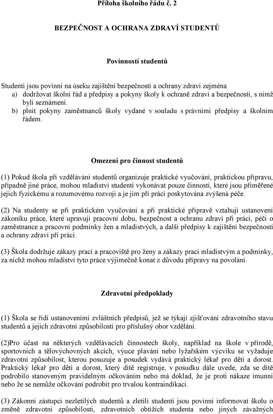 zdraví a bezpečnosti, s nimž byli seznámeni. b) plnit pokyny zaměstnanců školy vydané v souladu s právními předpisy a školním řádem.