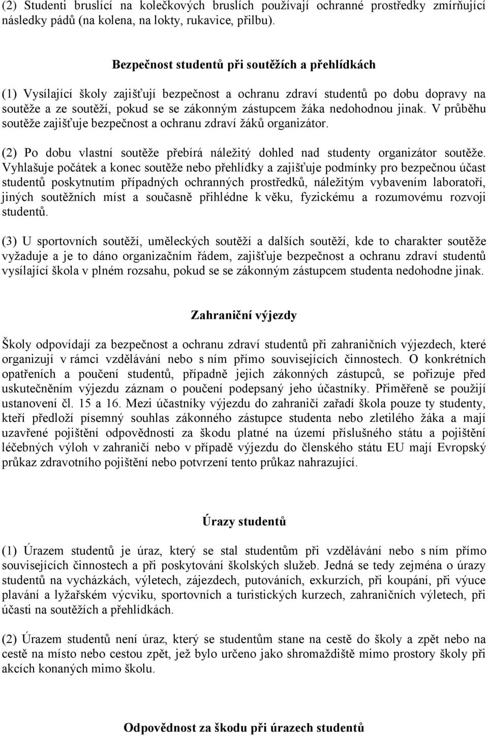 nedohodnou jinak. V průběhu soutěže zajišťuje bezpečnost a ochranu zdraví žáků organizátor. (2) Po dobu vlastní soutěže přebírá náležitý dohled nad studenty organizátor soutěže.