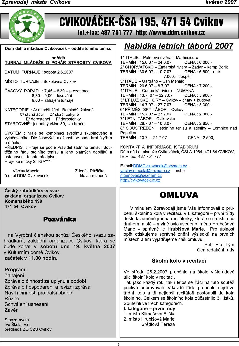 2007 MÍSTO TURNAJE : Sokolovna Cvikov ČASOVÝ POŘAD : 7,45 8,30 prezentace 8,30 9,00 losování 9,00 zahájení turnaje KATEGORIE : A/ mladší žáci B/ mladší žákyně C/ starší žáci D/ starší žákyně E/