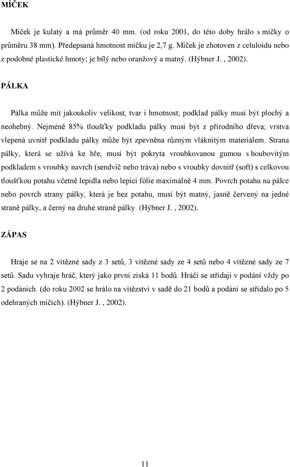 PÁLKA Pálka může mít jakoukoliv velikost, tvar i hmotnost; podklad pálky musí být plochý a neohebný.