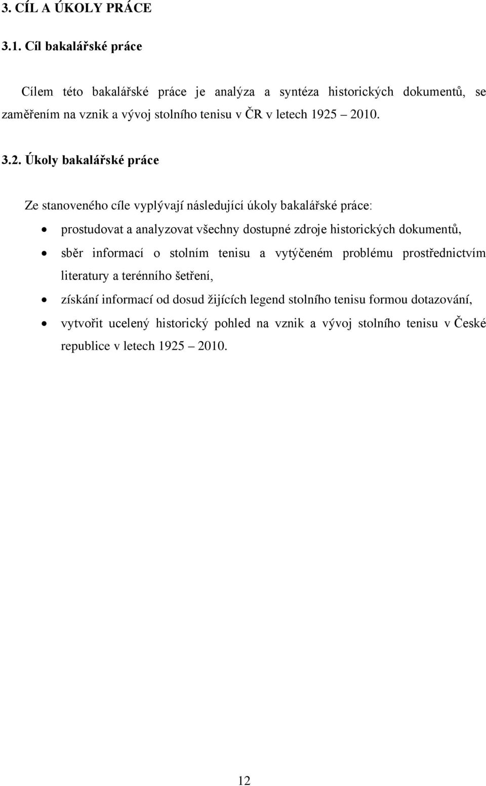 2010. 3.2. Úkoly bakalářské práce Ze stanoveného cíle vyplývají následující úkoly bakalářské práce: prostudovat a analyzovat všechny dostupné zdroje historických