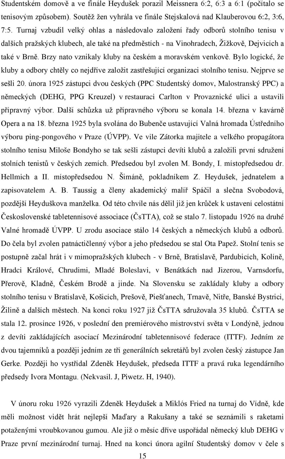 Brzy nato vznikaly kluby na českém a moravském venkově. Bylo logické, že kluby a odbory chtěly co nejdříve založit zastřešující organizaci stolního tenisu. Nejprve se sešli 20.