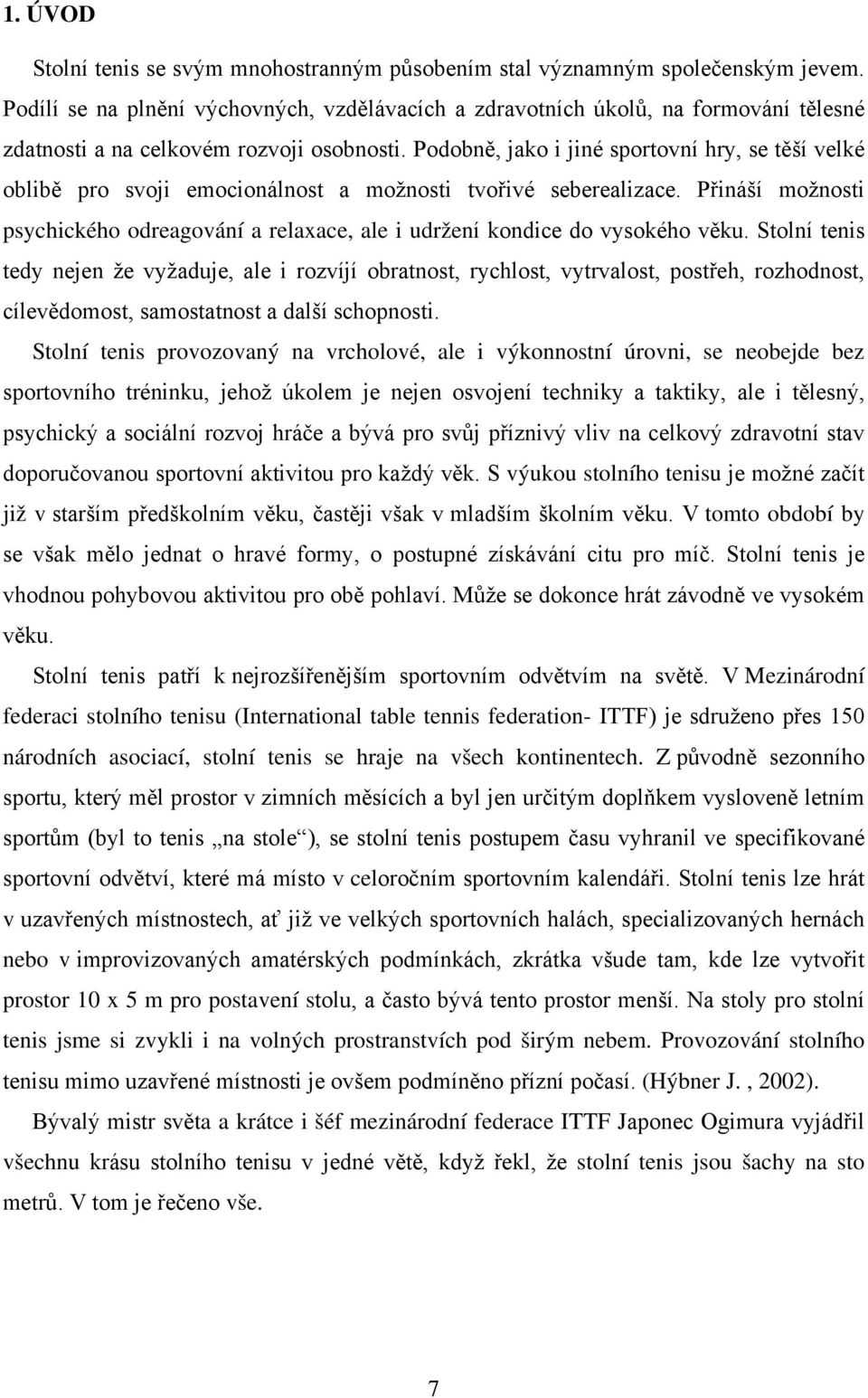 Podobně, jako i jiné sportovní hry, se těší velké oblibě pro svoji emocionálnost a možnosti tvořivé seberealizace.