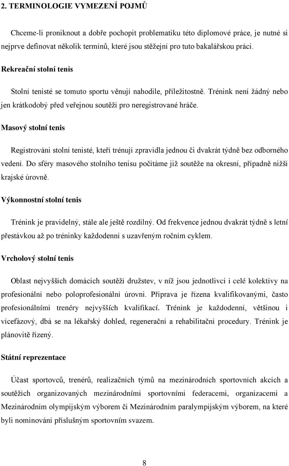 Masový stolní tenis Registrováni stolní tenisté, kteří trénují zpravidla jednou či dvakrát týdně bez odborného vedení.